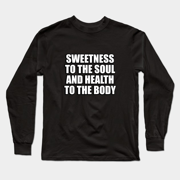 Sweetness to the soul and health to the body Long Sleeve T-Shirt by CRE4T1V1TY